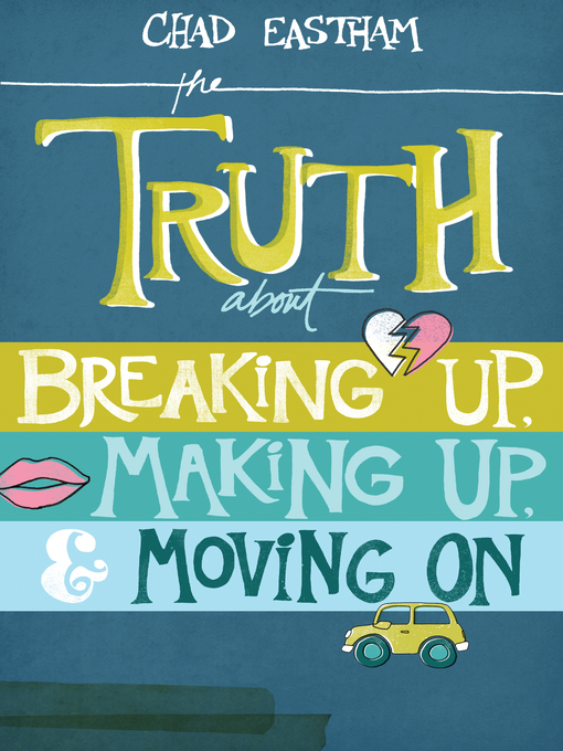 Cover of The Truth About Breaking Up, Making Up, and Moving On